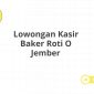 Lowongan Kasir Baker Roti O Jember