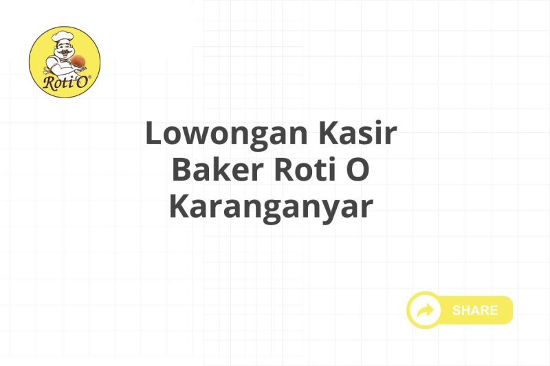 Lowongan Kasir Baker Roti O Karanganyar