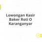 Lowongan Kasir Baker Roti O Karanganyar