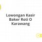 Lowongan Kasir Baker Roti O Karawang