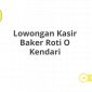 Lowongan Kasir Baker Roti O Kendari