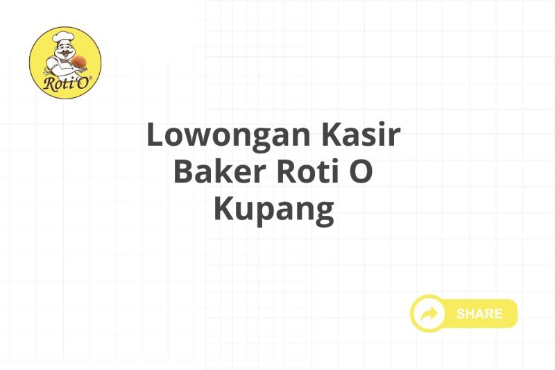 Lowongan Kasir Baker Roti O Kupang