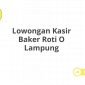 Lowongan Kasir Baker Roti O Lampung