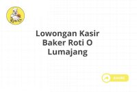 Lowongan Kasir Baker Roti O Lumajang