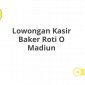 Lowongan Kasir Baker Roti O Madiun