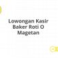 Lowongan Kasir Baker Roti O Magetan