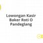 Lowongan Kasir Baker Roti O Pandeglang