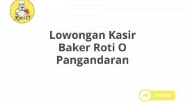 Lowongan Kasir Baker Roti O Pangandaran