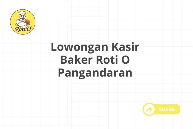 Lowongan Kasir Baker Roti O Pangandaran