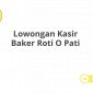 Lowongan Kasir Baker Roti O Pati