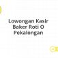 Lowongan Kasir Baker Roti O Pekalongan