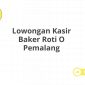 Lowongan Kasir Baker Roti O Pemalang