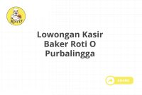 Lowongan Kasir Baker Roti O Purbalingga