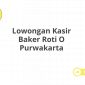 Lowongan Kasir Baker Roti O Purwakarta