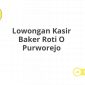 Lowongan Kasir Baker Roti O Purworejo