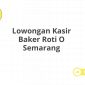 Lowongan Kasir Baker Roti O Semarang