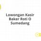 Lowongan Kasir Baker Roti O Sumedang