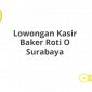 Lowongan Kasir Baker Roti O Surabaya