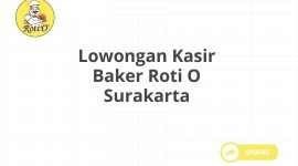 Lowongan Kasir Baker Roti O Surakarta