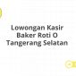 Lowongan Kasir Baker Roti O Tangerang Selatan