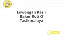 Lowongan Kasir Baker Roti O Tasikmalaya