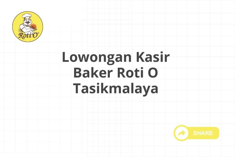 Lowongan Kasir Baker Roti O Tasikmalaya