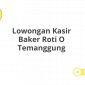 Lowongan Kasir Baker Roti O Temanggung