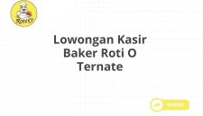 Lowongan Kasir Baker Roti O Ternate