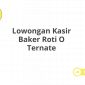 Lowongan Kasir Baker Roti O Ternate