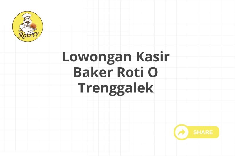 Lowongan Kasir Baker Roti O Trenggalek