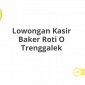 Lowongan Kasir Baker Roti O Trenggalek