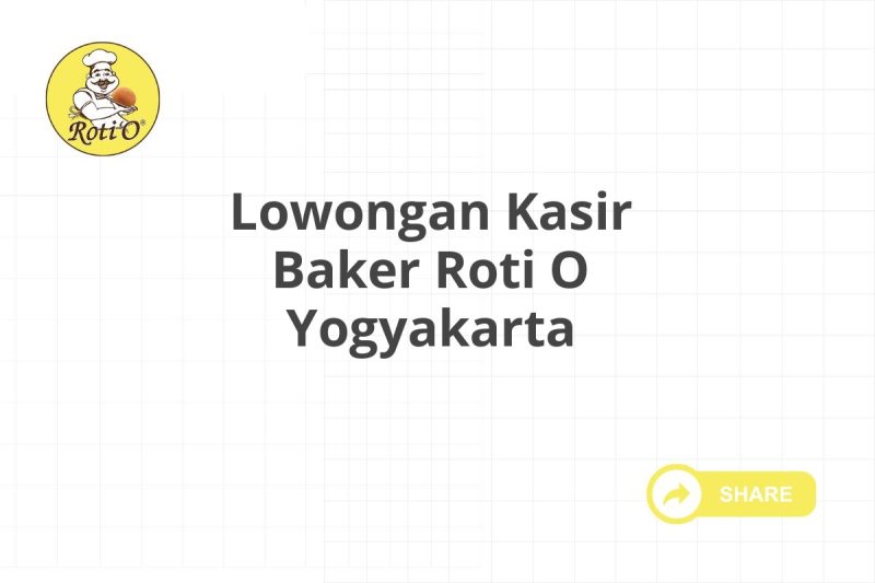 Lowongan Kasir Baker Roti O Yogyakarta