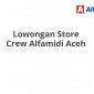 Lowongan Store Crew Alfamidi Aceh