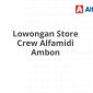 Lowongan Store Crew Alfamidi Ambon