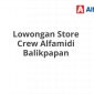 Lowongan Store Crew Alfamidi Balikpapan