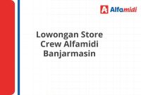 Lowongan Store Crew Alfamidi Banjarmasin