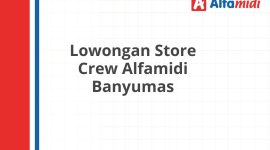 Lowongan Store Crew Alfamidi Banyumas