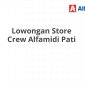 Lowongan Store Crew Alfamidi Pati