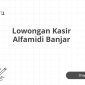 Lowongan Kasir Alfamidi Banjar