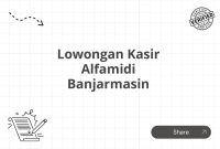 Lowongan Kasir Alfamidi Banjarmasin