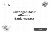 Lowongan Kasir Alfamidi Banjarnegara