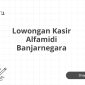 Lowongan Kasir Alfamidi Banjarnegara